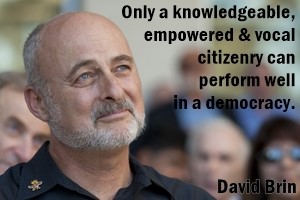 DAVID BRIN: Only a knowledgeable, empowered and vocal citizenry can perform well in a democracy.